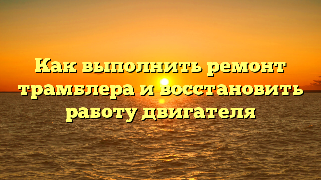 Как выполнить ремонт трамблера и восстановить работу двигателя