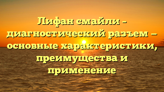 Лифан смайли – диагностический разъем — основные характеристики, преимущества и применение