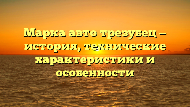 Марка авто трезубец — история, технические характеристики и особенности